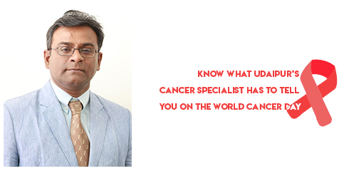 Know What Udaipur’s Cancer Specialist has to Tell You on the World Cancer Day
