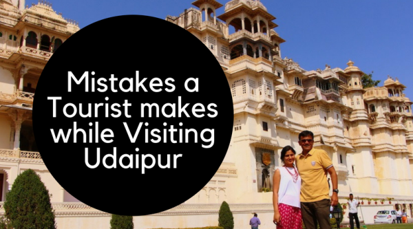 Mistakes a Tourist Makes while Visiting Udaipur