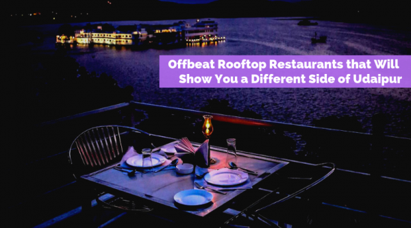 6 Offbeat Rooftop Restaurants that Will Show You a Different Side of Udaipur