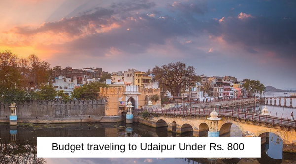 Budget traveling to Udaipur Under Rs. 800