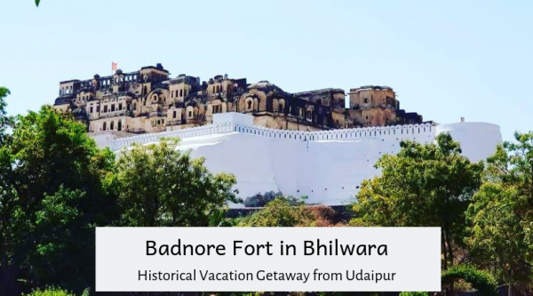 Badnore Fort in Bhilwara | Historical Vacation Getaway from Udaipur