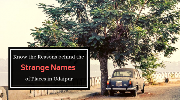 Know the Reasons behind the Strange names of Places in Udaipur