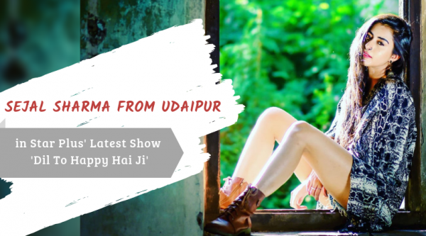 Udaipur’s Sejal Sharma in Star Plus’ Latest Show ‘Dil To Happy Hai Ji’