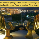 5 Reasons why Enigma Restaurant and Lounge is the Best Hangout Place in Udaipur Right Now!