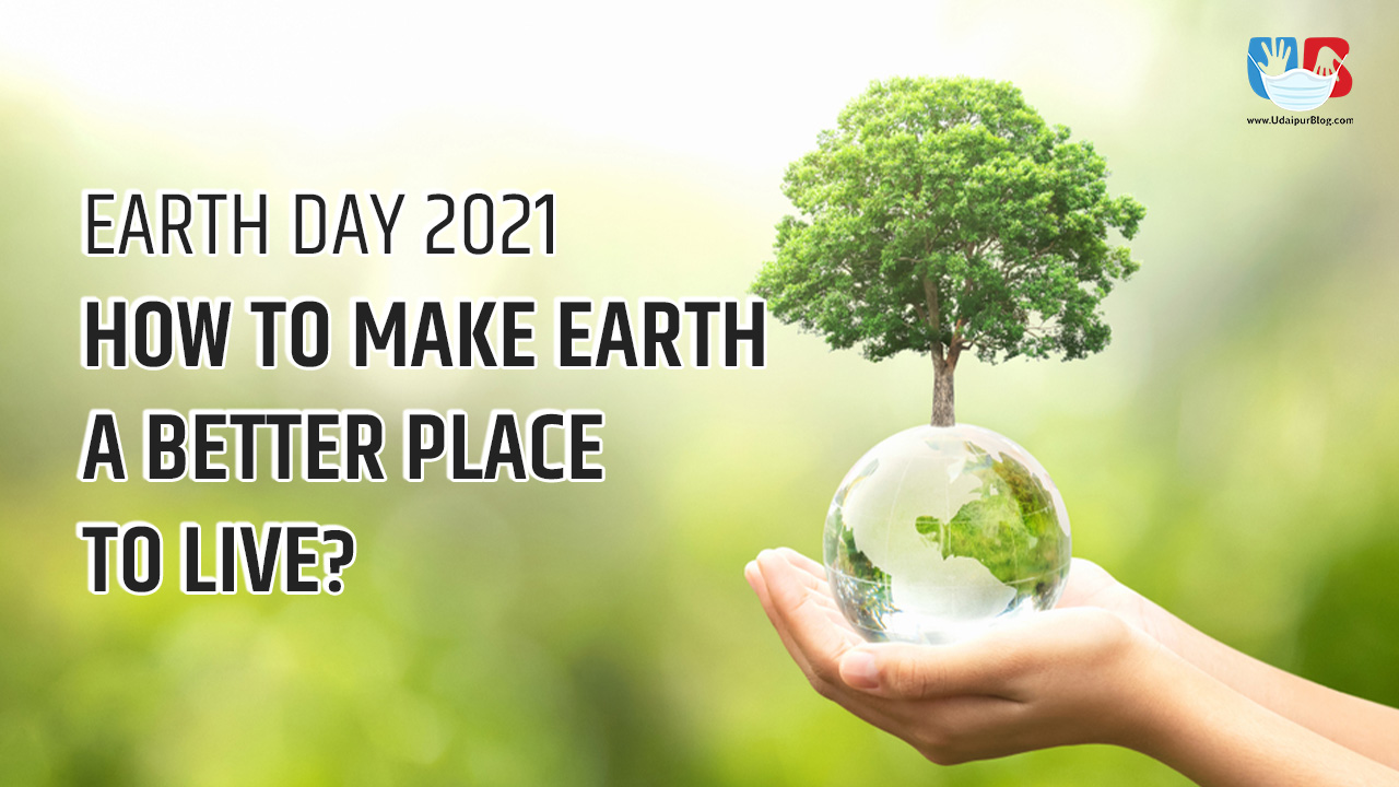 Earth Day 2021 – How to make Earth a better place to live?