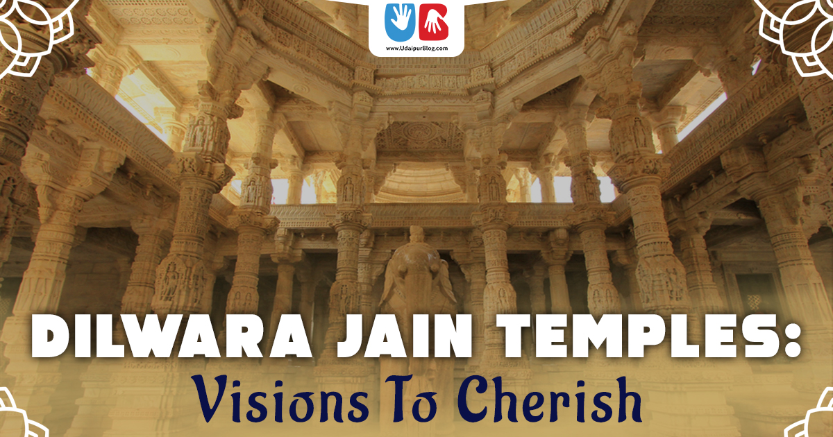 Dilwara Jain Temples: Visions To Cherish