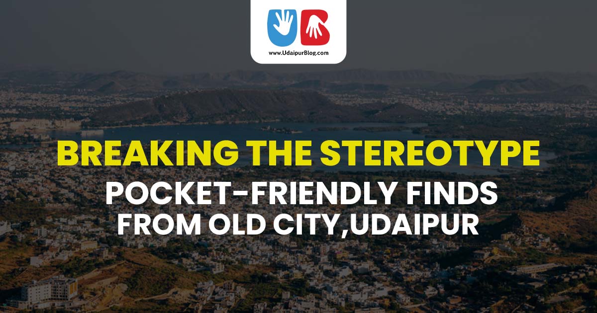 Breaking the Stereotype: 5 Pocket-friendly finds from Old City, Udaipur