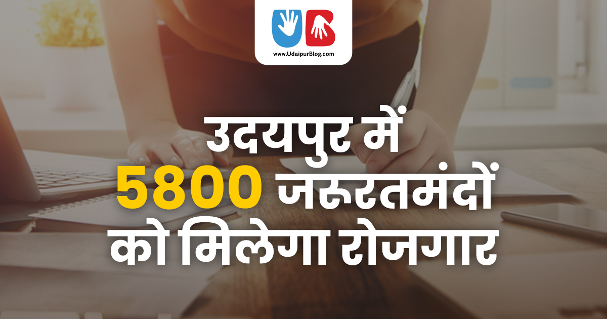 उदयपुर में  5800 जरुरतमंदो को मिलेगा रोजगार